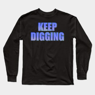 Keep Digging Long Sleeve T-Shirt